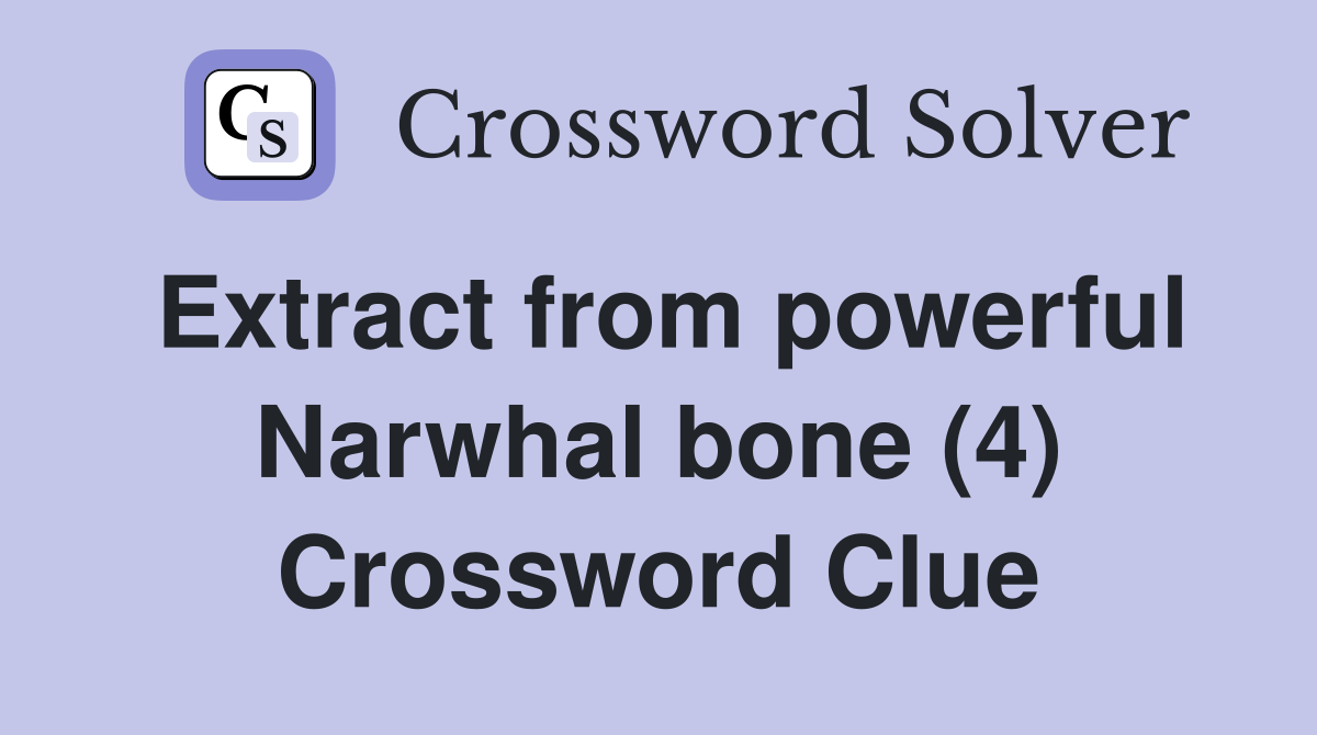 Extract from powerful Narwhal bone (4) Crossword Clue