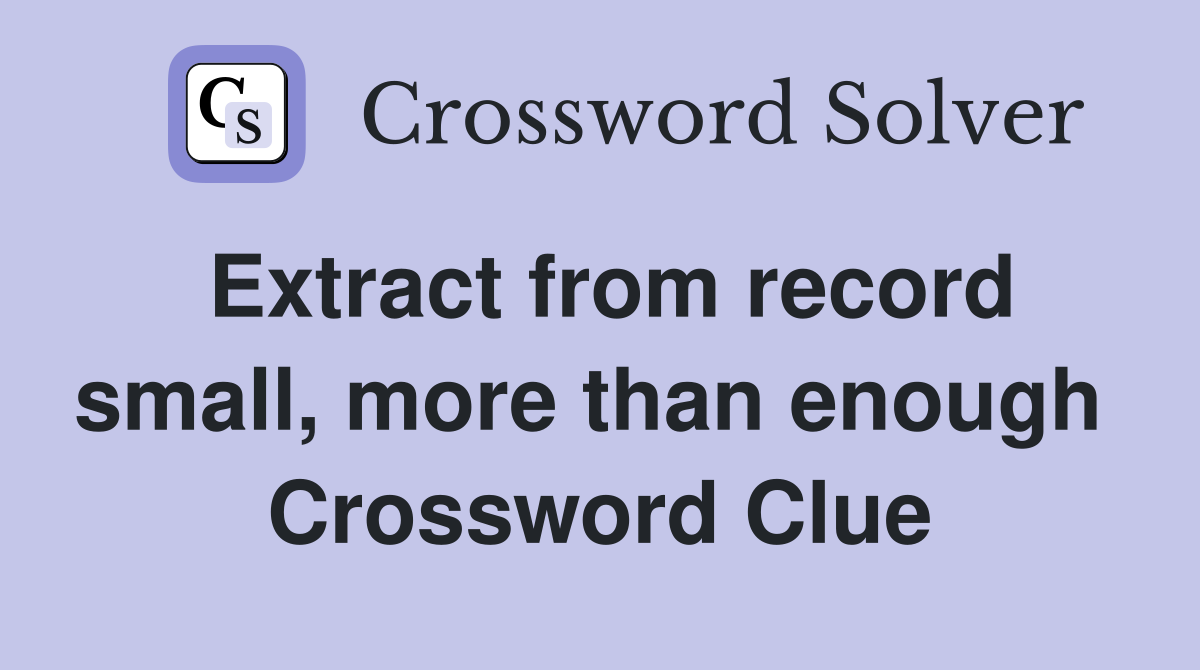 Extract from record small, more than enough  Crossword Clue
