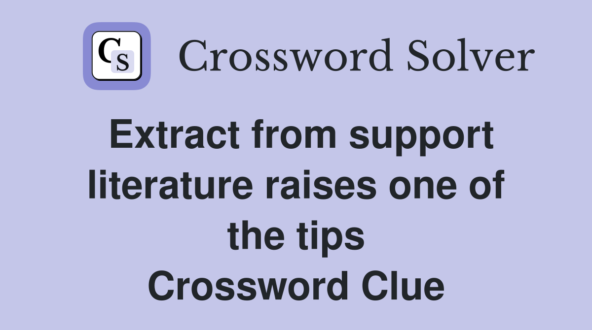 Extract from support literature raises one of the tips Crossword Clue