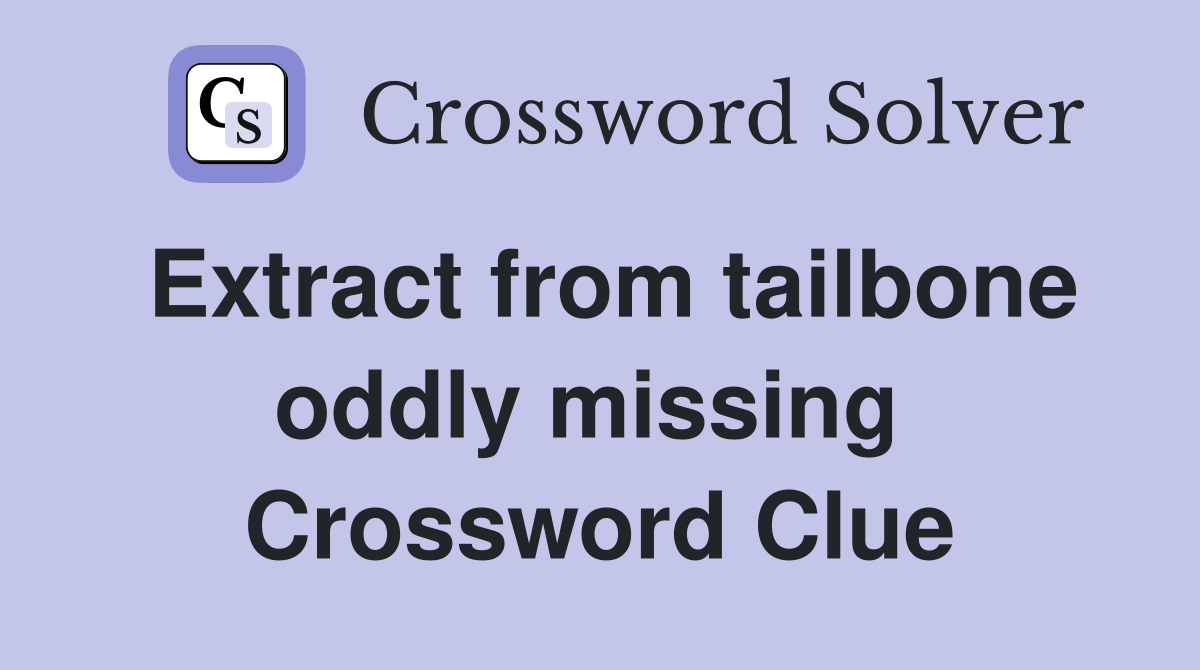 Extract from tailbone oddly missing  Crossword Clue