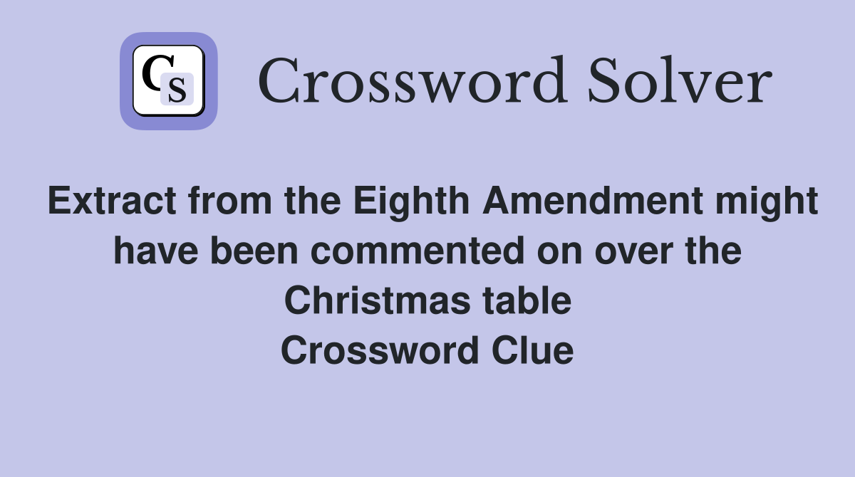 Extract from the Eighth Amendment might have been commented on over the Christmas table Crossword Clue