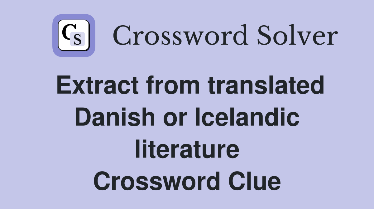 Extract from translated Danish or Icelandic literature Crossword Clue
