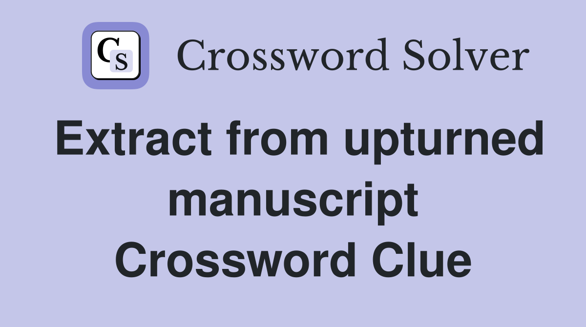 Extract from upturned manuscript Crossword Clue
