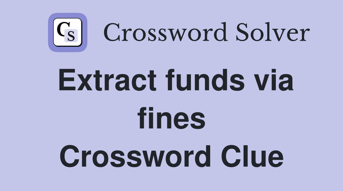 Extract funds via fines Crossword Clue