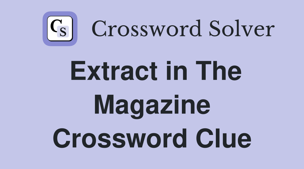Extract in The Magazine Crossword Clue