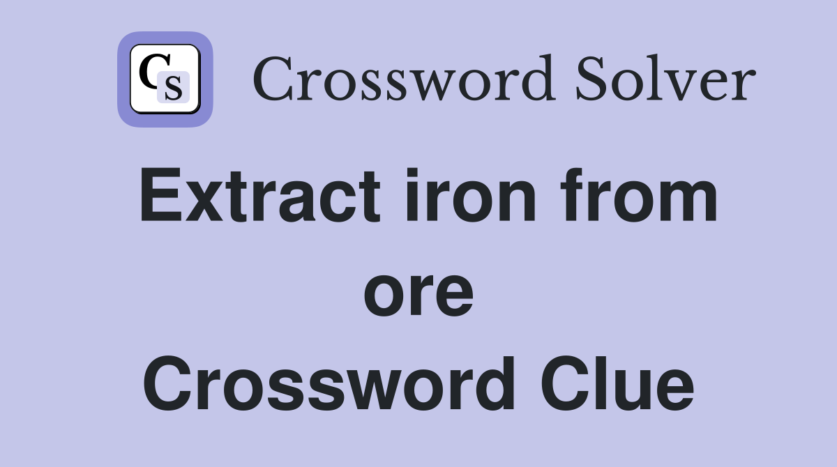 Extract iron from ore Crossword Clue