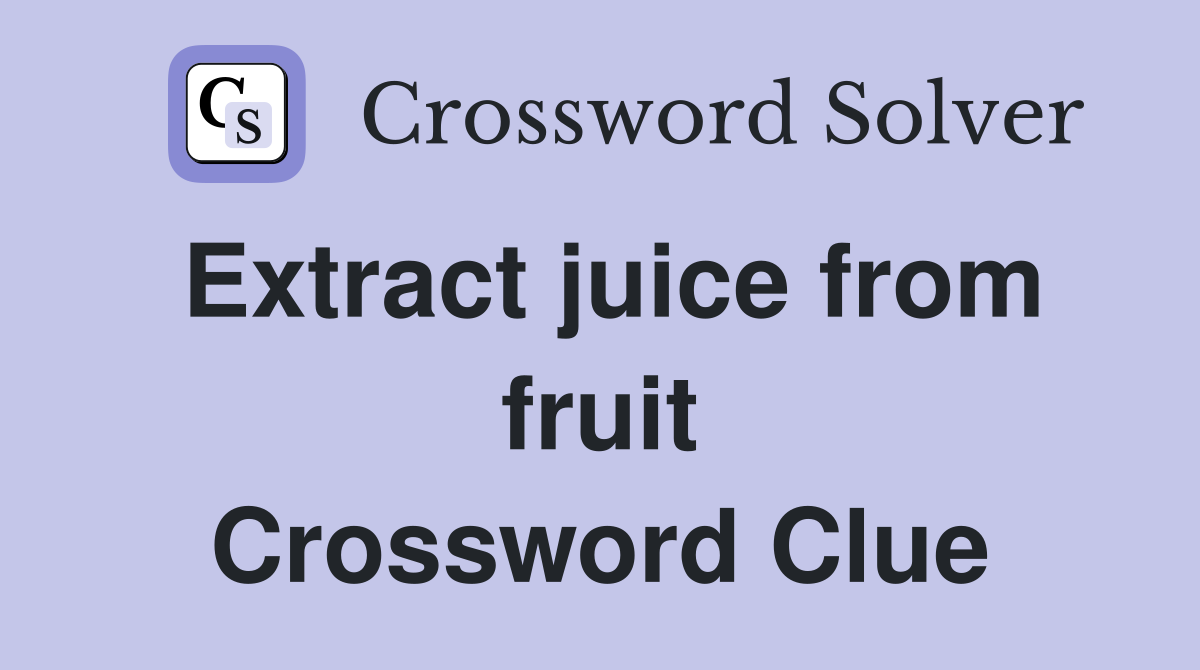 Extract juice from fruit Crossword Clue
