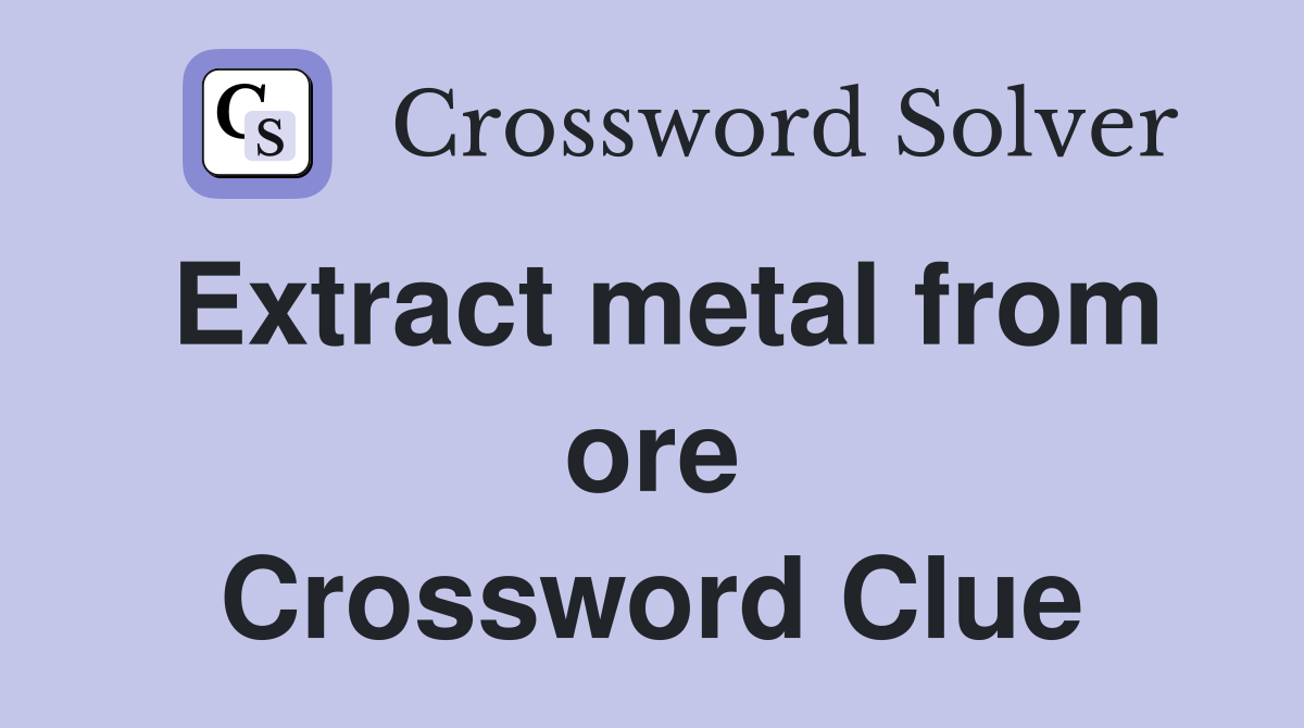 Extract metal from ore Crossword Clue