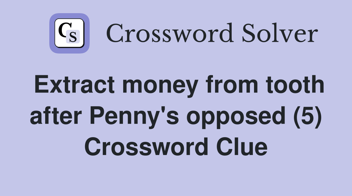 Extract money from tooth after Penny's opposed (5) Crossword Clue