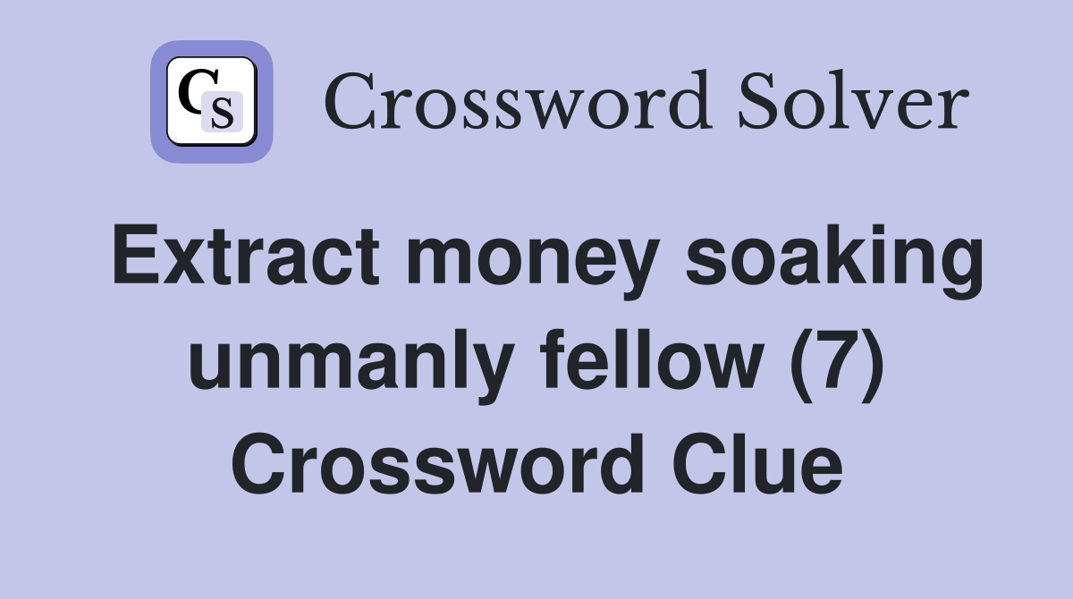 Extract money soaking unmanly fellow (7) Crossword Clue