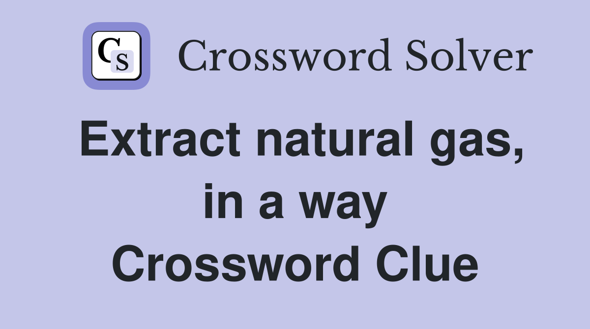 Extract natural gas, in a way Crossword Clue