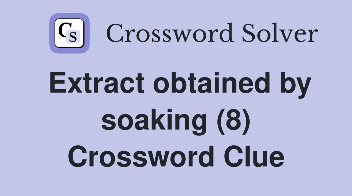 Extract obtained by soaking (8) Crossword Clue