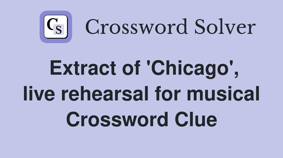 Extract of 'Chicago', live rehearsal for musical Crossword Clue