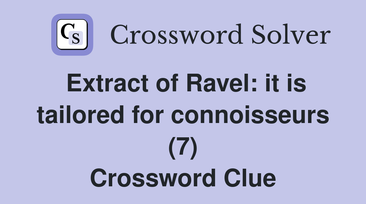 Extract of Ravel: it is tailored for connoisseurs (7) Crossword Clue