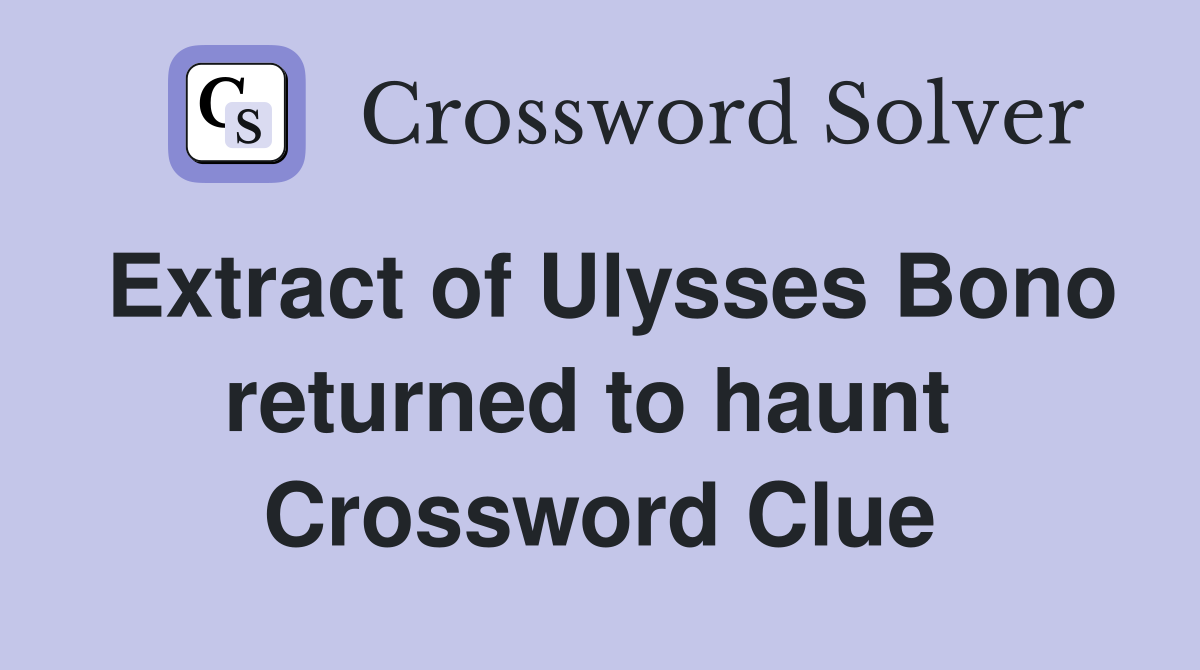 Extract of Ulysses Bono returned to haunt  Crossword Clue