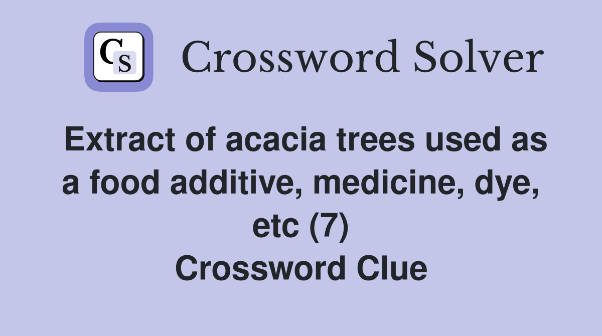 Extract of acacia trees used as a food additive, medicine, dye, etc (7) Crossword Clue