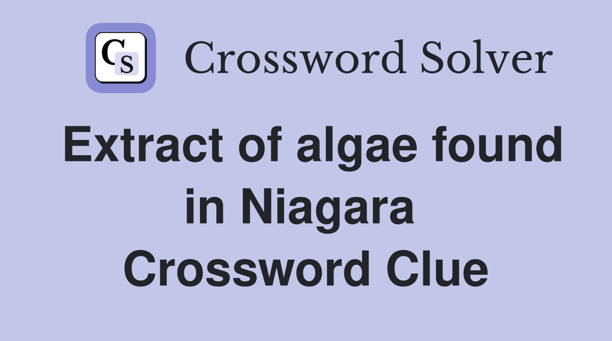 Extract of algae found in Niagara  Crossword Clue
