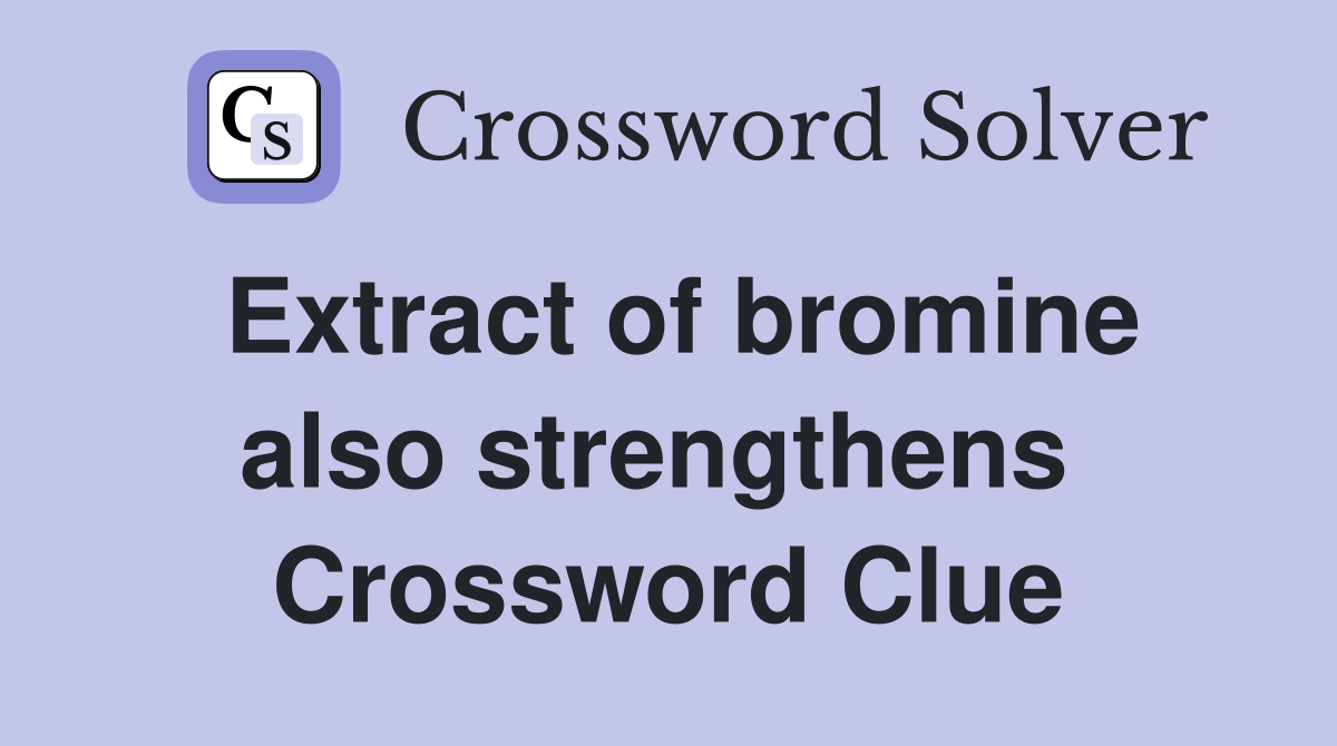 Extract of bromine also strengthens  Crossword Clue