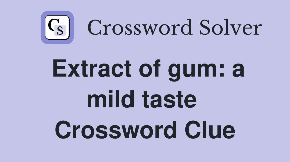 Extract of gum: a mild taste  Crossword Clue
