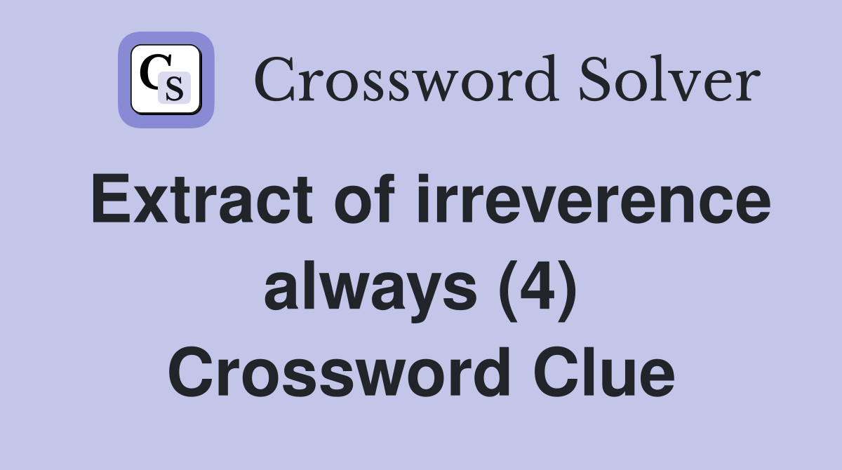 Extract of irreverence always (4) Crossword Clue