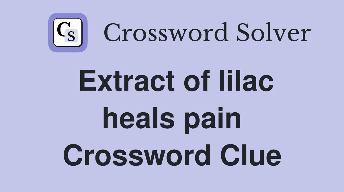 Extract of lilac heals pain Crossword Clue