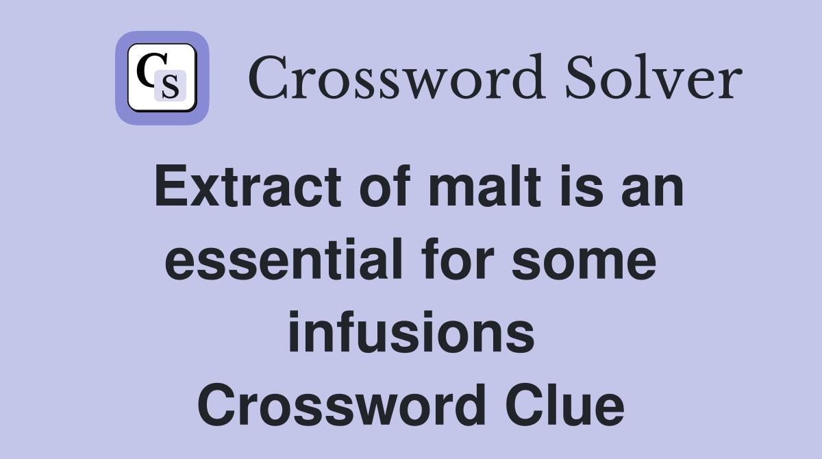 Extract of malt is an essential for some infusions Crossword Clue