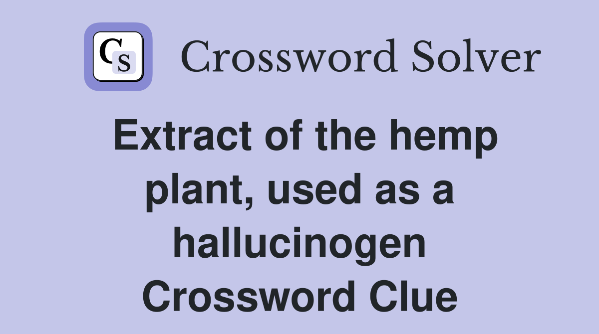Extract of the hemp plant, used as a hallucinogen Crossword Clue