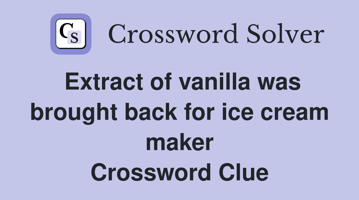 Extract of vanilla was brought back for ice cream maker Crossword Clue