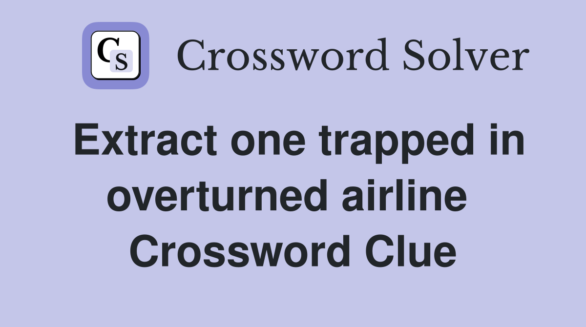 Extract one trapped in overturned airline  Crossword Clue