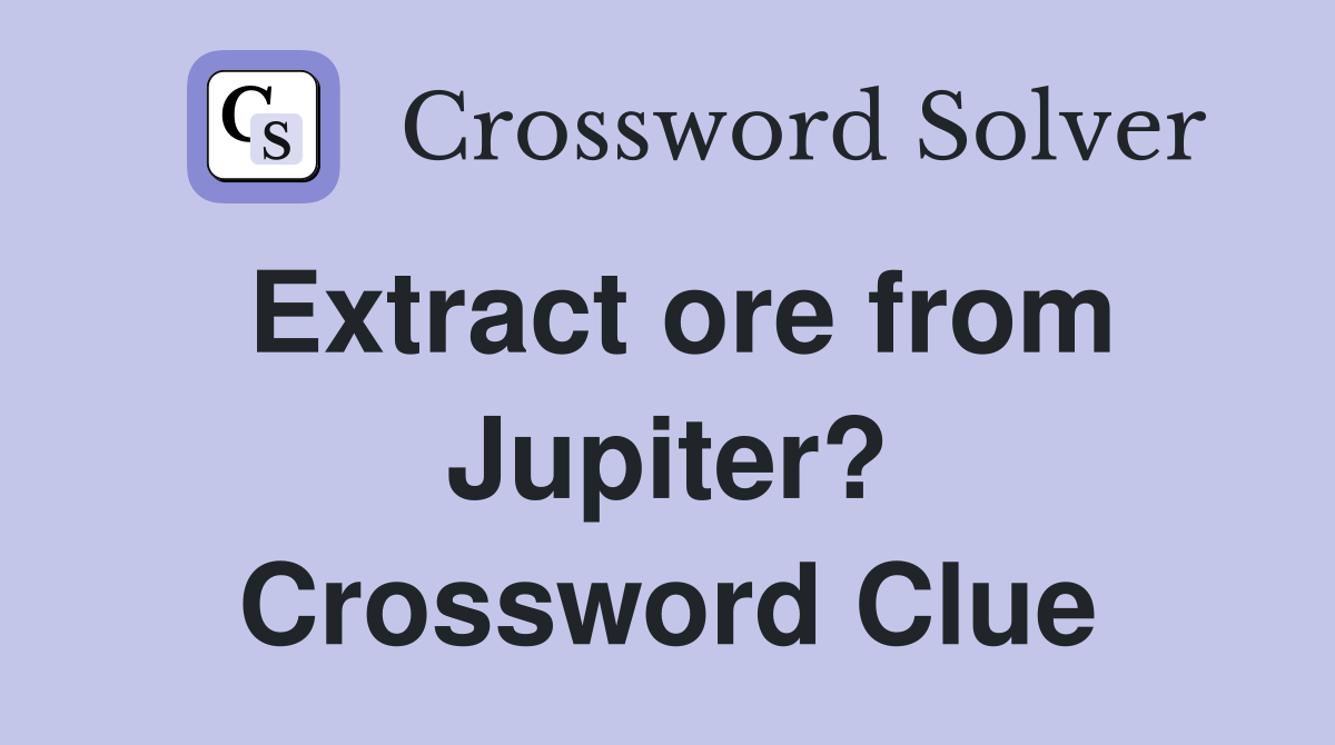 Extract ore from Jupiter? Crossword Clue