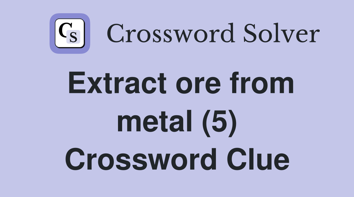 Extract ore from metal (5) Crossword Clue