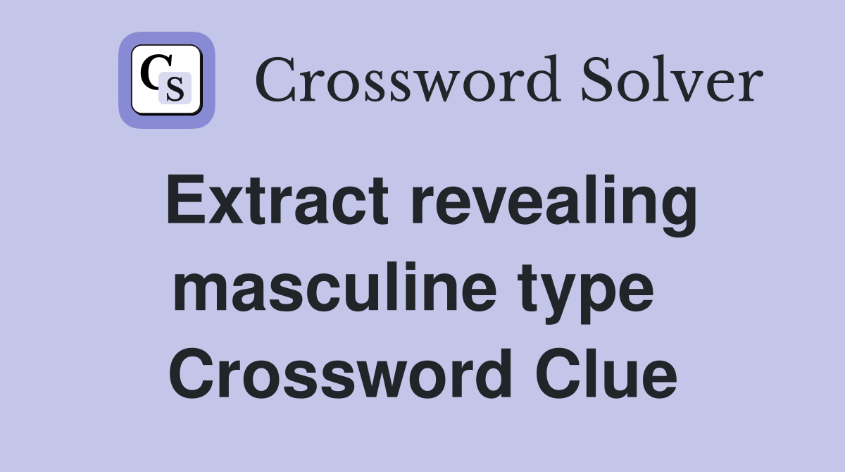 Extract revealing masculine type  Crossword Clue