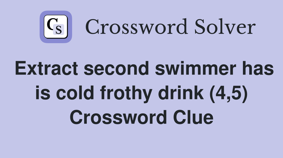 Extract second swimmer has is cold frothy drink (4,5) Crossword Clue