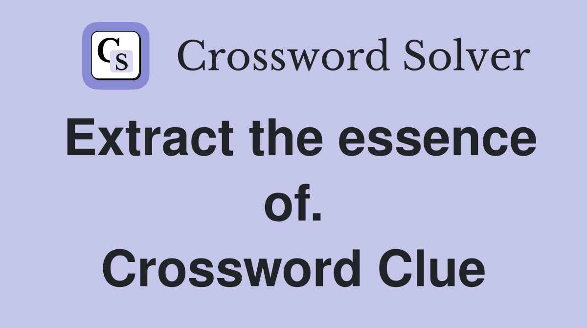 Extract the essence of. Crossword Clue