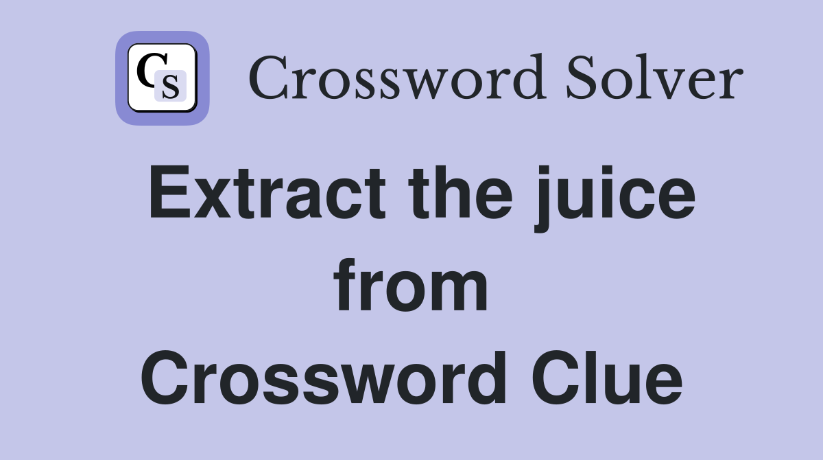 Extract the juice from Crossword Clue