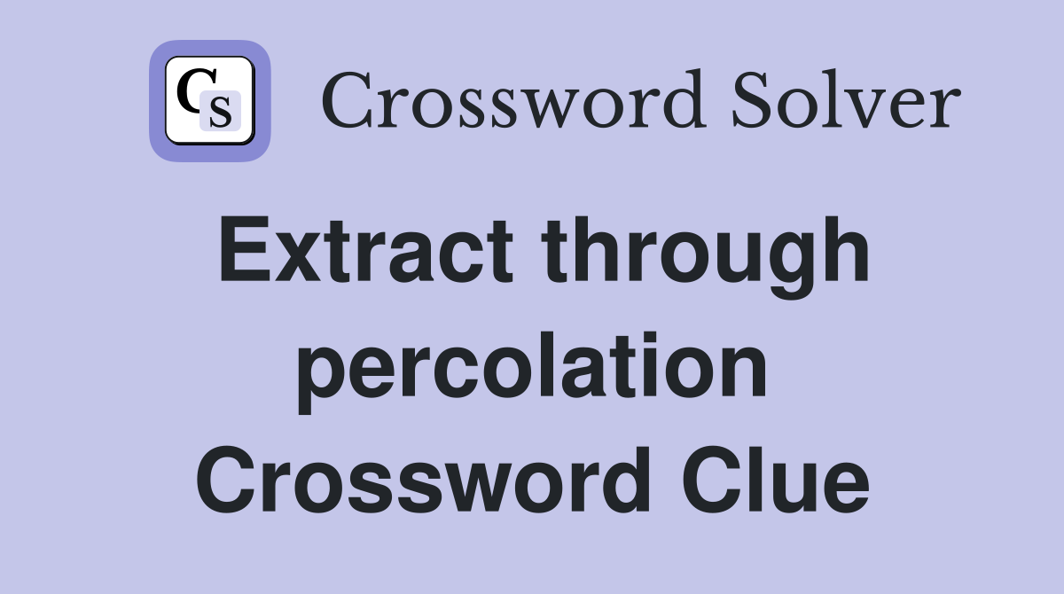 Extract through percolation Crossword Clue