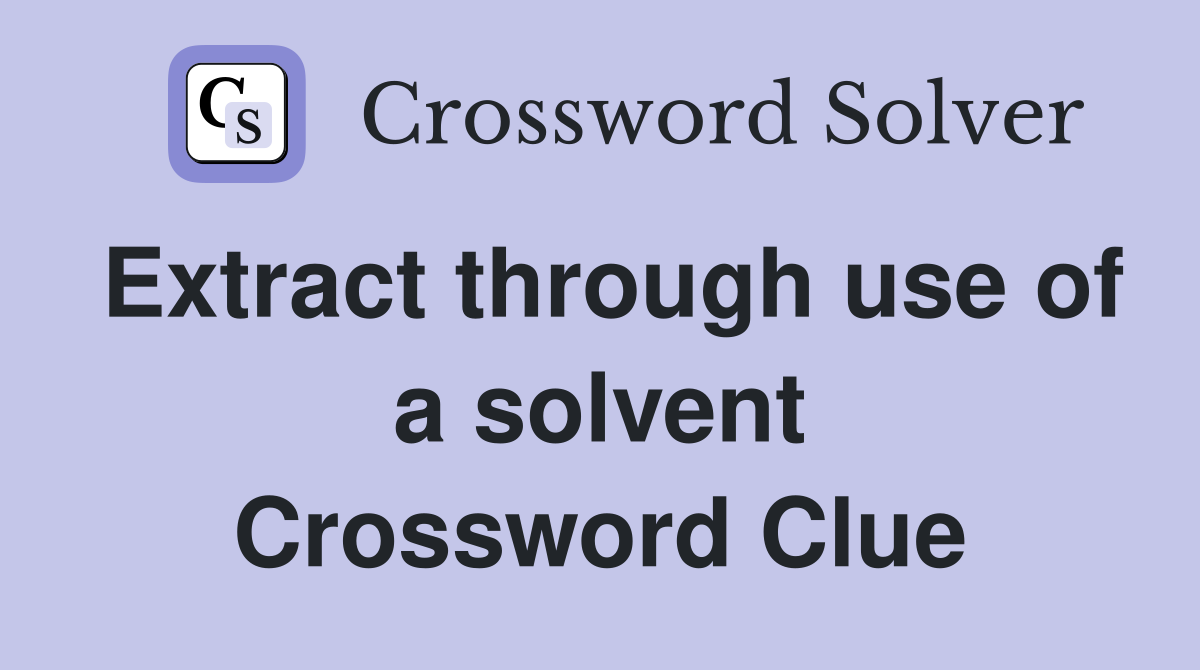 Extract through use of a solvent Crossword Clue