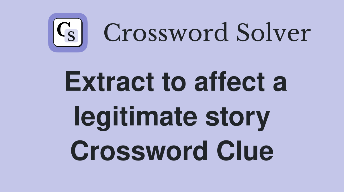 Extract to affect a legitimate story Crossword Clue