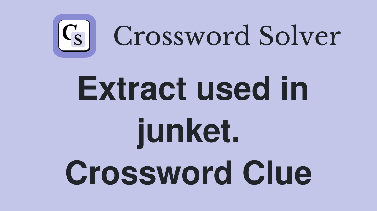Extract used in junket. Crossword Clue