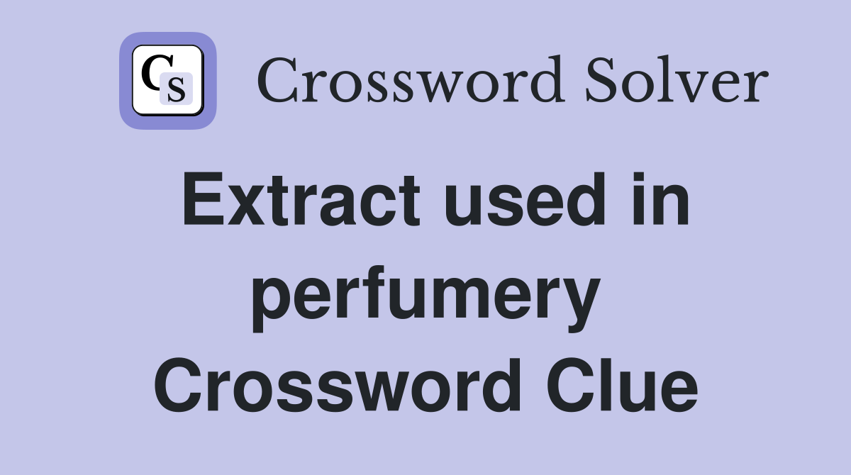 Extract used in perfumery Crossword Clue