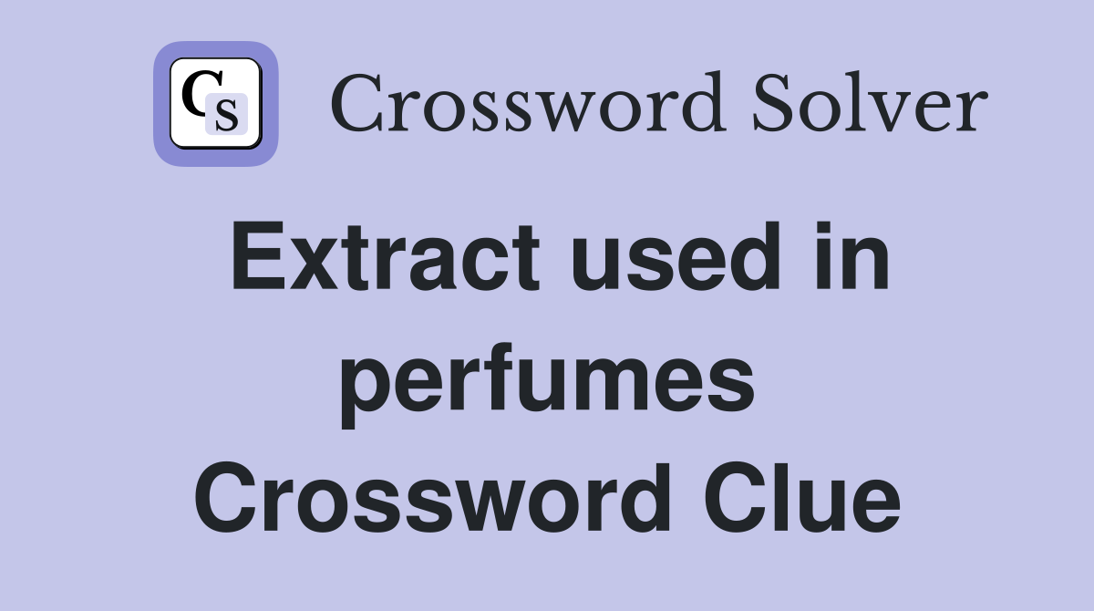 Extract used in perfumes Crossword Clue