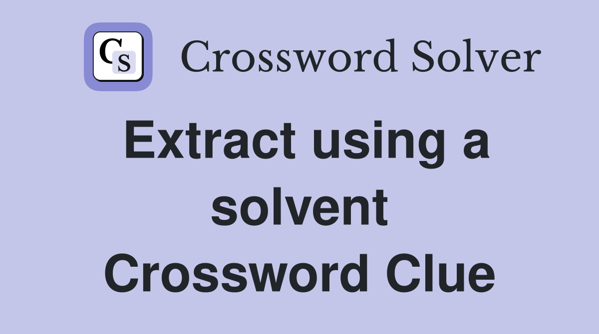 Extract using a solvent Crossword Clue