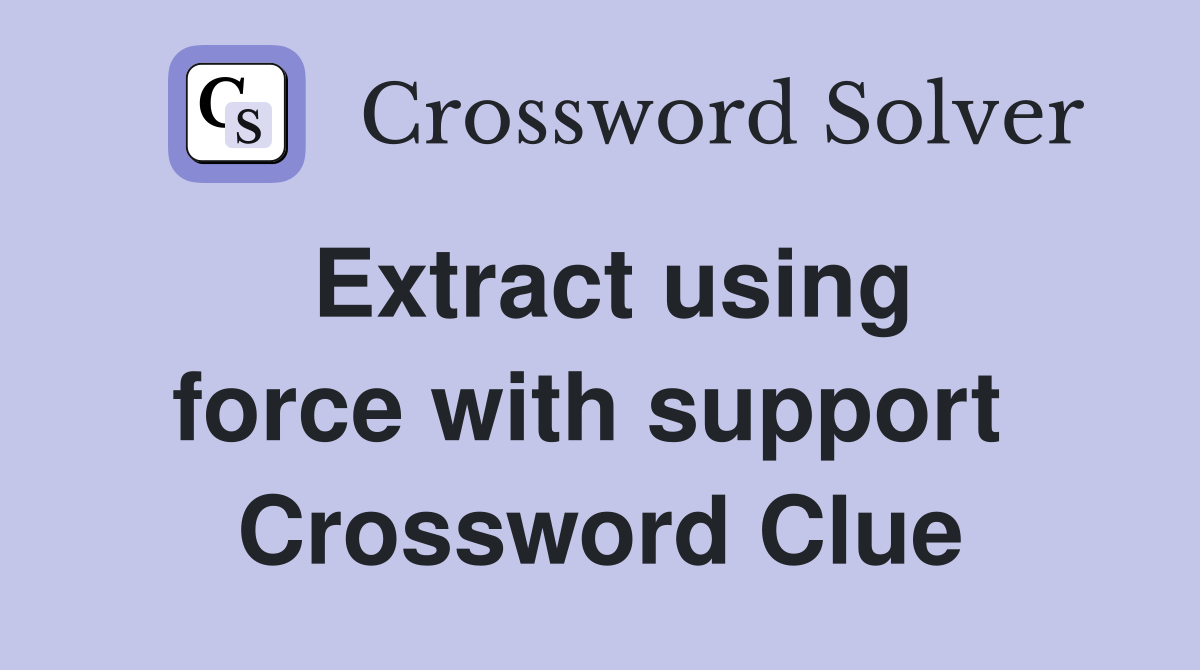 Extract using force with support  Crossword Clue