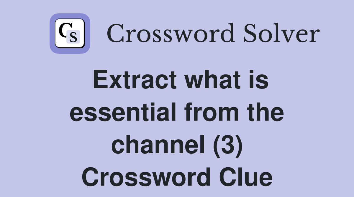 Extract what is essential from the channel (3) Crossword Clue