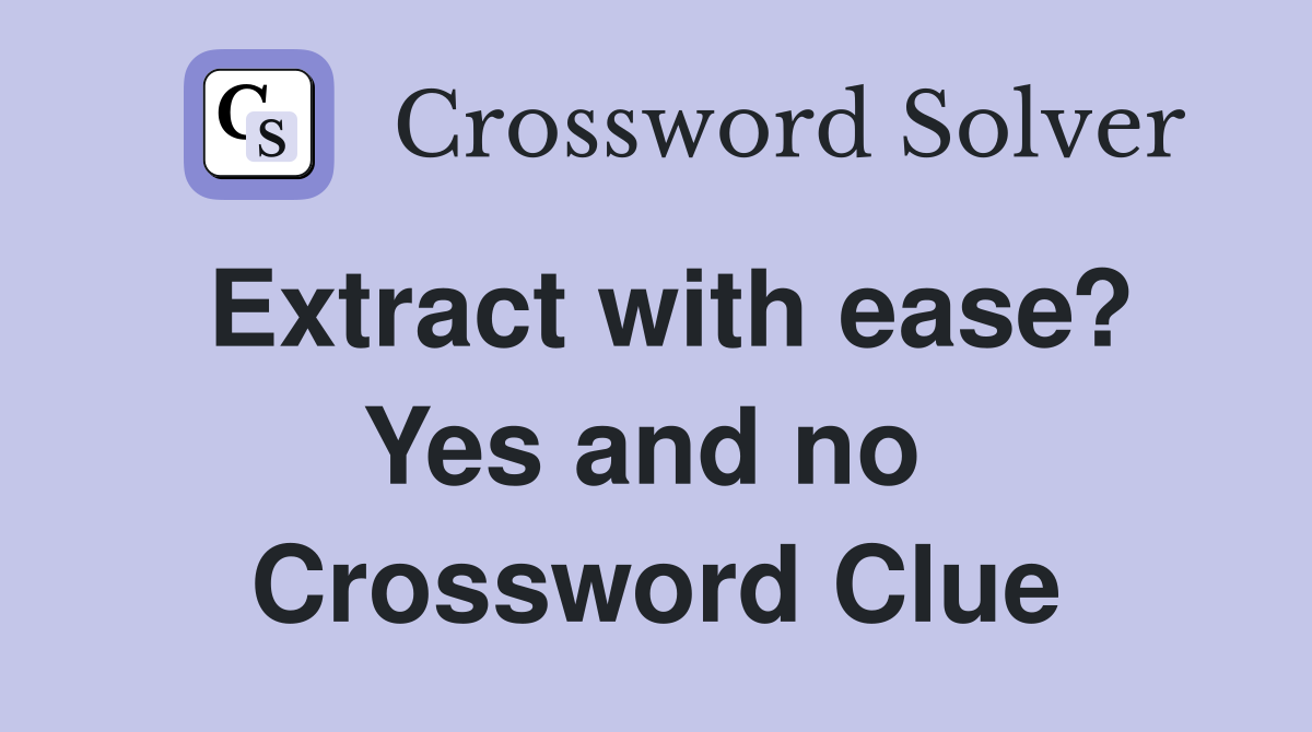 Extract with ease? Yes and no  Crossword Clue