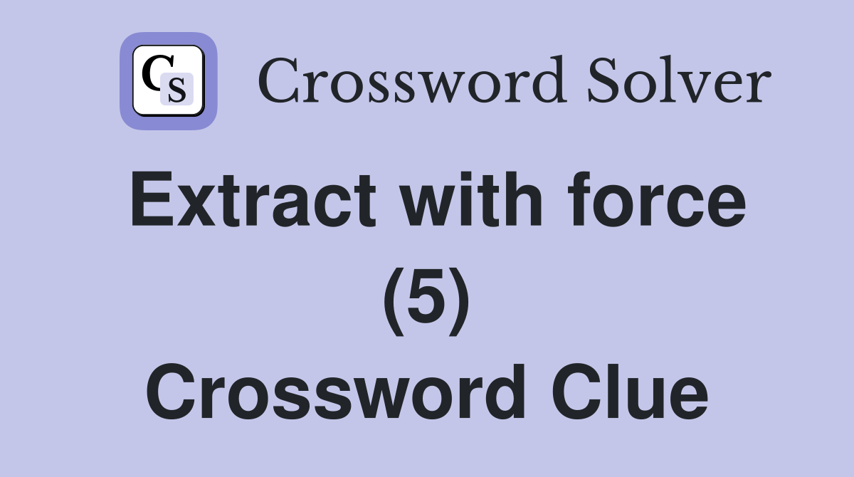 Extract with force (5) Crossword Clue