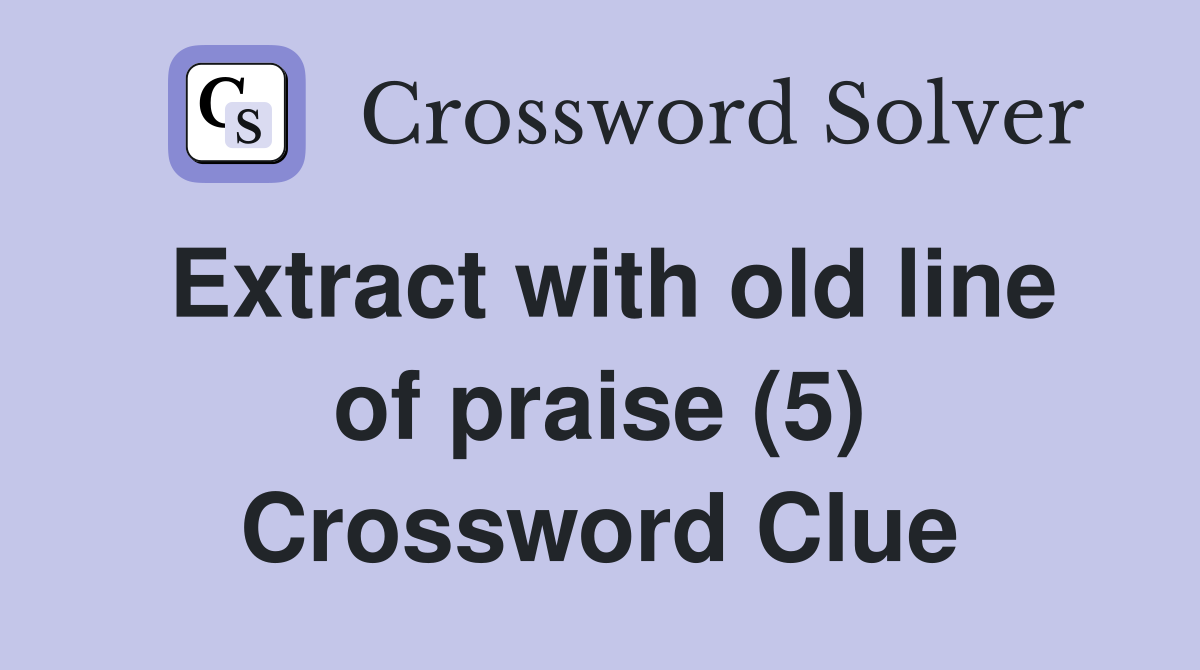 Extract with old line of praise (5) Crossword Clue