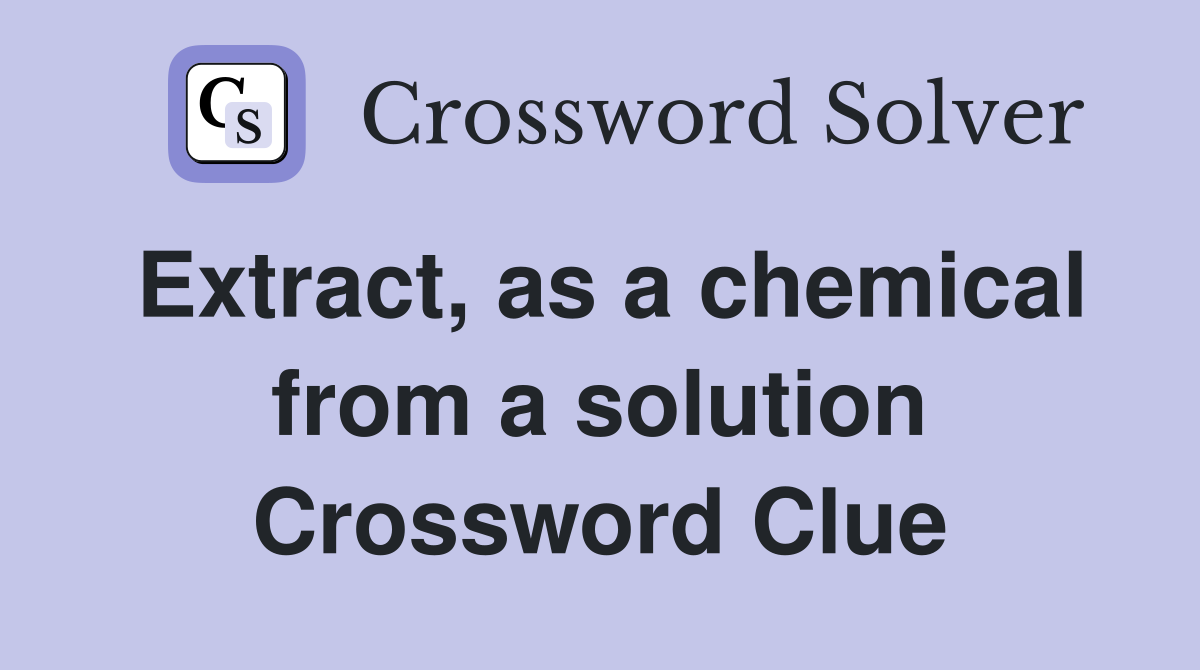 Extract, as a chemical from a solution Crossword Clue