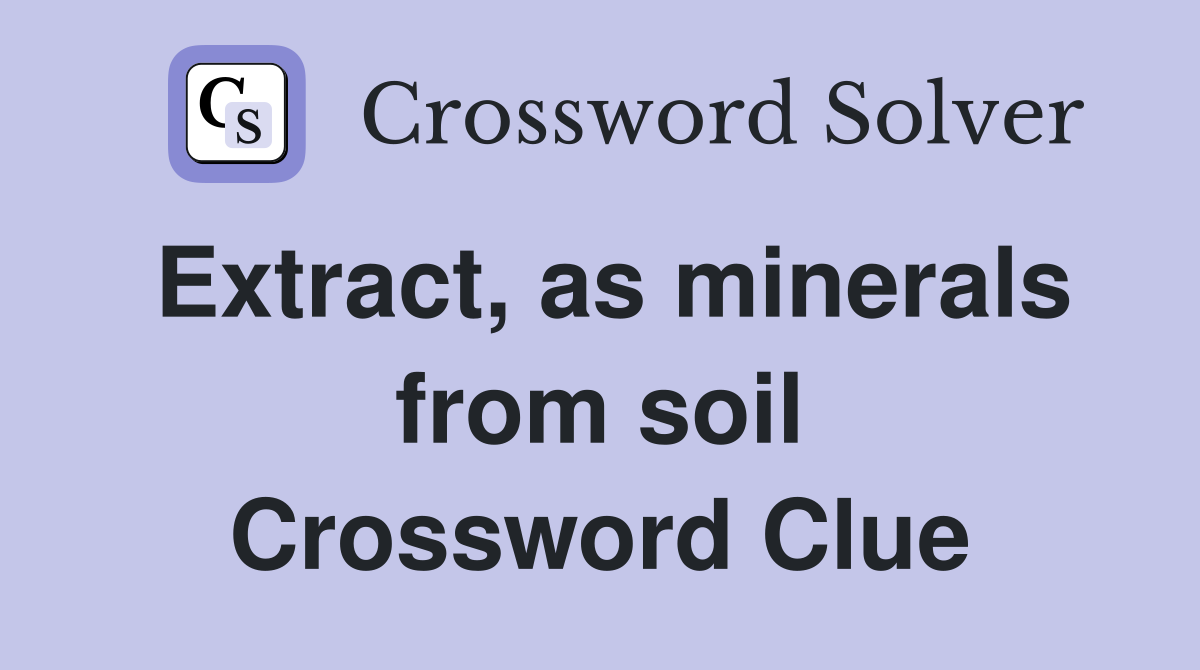 Extract, as minerals from soil Crossword Clue