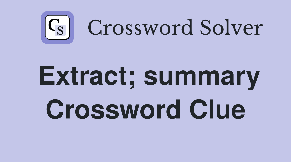 Extract; summary Crossword Clue